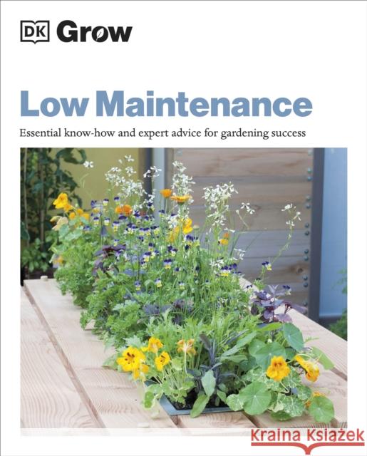 Grow Low Maintenance: Essential Know-how and Expert Advice for Gardening Success Zia Allaway 9780241530610 Dorling Kindersley Ltd - książka