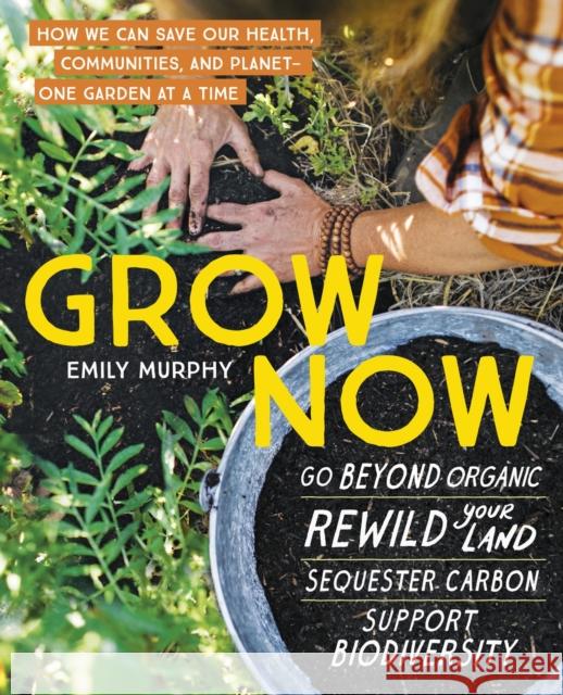 Grow Now: How We Can Save Our Health, Communities, and Planet—One Garden at a Time Emily Murphy 9781643260471 Workman Publishing - książka