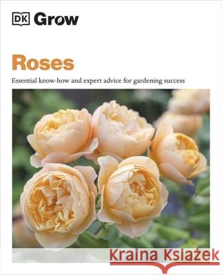 Grow Roses: Essential Know-how and Expert Advice for Gardening Success Philip Clayton 9780241648742 Dorling Kindersley Ltd - książka