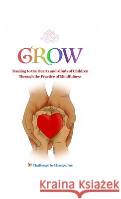 Grow: Tending to the Hearts and Minds of Children Through the Practice of Mindfulness Julie Strittmatter Melissa Hyde Molly Schreiber 9781736326442 Challenge to Change Inc - książka