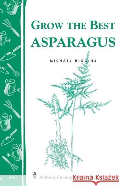 Grow the Best Asparagus: Storey's Country Wisdom Bulletin A-63 Michael Higgins M. Higgins 9780882662770 Storey Publishing - książka