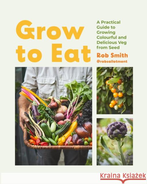 Grow to Eat: Growing Colourful And Tasty Vegetables From Seed Rob Smith 9781837831289 Quadrille Publishing Ltd - książka