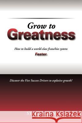 Grow to Greatness: How to build a world-class franchise system faster. Olson, Steve 9781475265330 Createspace - książka