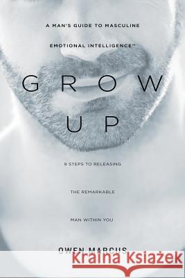 Grow Up: A Man's Guide to Masculine Emotional Intelligence Owen Marcus Theresa Renner 9780988703520 New Tribe Press - książka