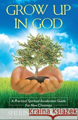 Grow Up In God: A Practical Spiritual Accelerator Guide For New Christians Sherine Hemmings 9781953759368 Dayelight Publishers - książka