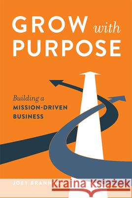 Grow with Purpose: Building a Mission-Driven Business Joey Brannon 9781599329222 Advantage Media Group - książka