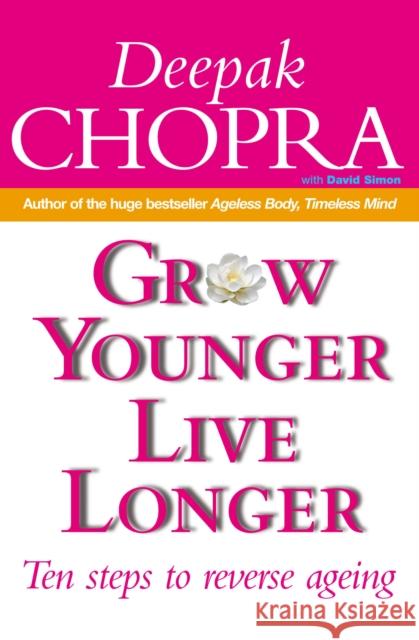 Grow Younger, Live Longer: Ten steps to reverse ageing Dr Deepak Chopra 9780712630320 Ebury Publishing - książka