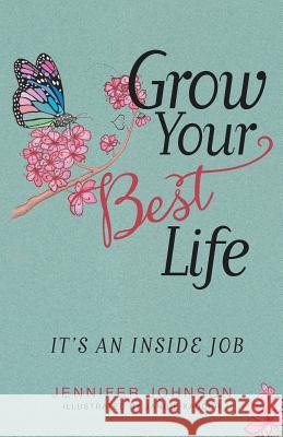 Grow Your Best Life: It's an Inside Job Jennifer Johnson (Bloomsburg University) 9781504376921 Balboa Press - książka