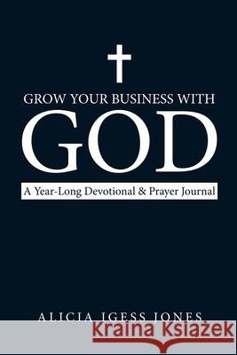 Grow Your Business with God: A Year-Long Devotional & Prayer Journal Alicia Igess Jones 9781973683551 WestBow Press - książka