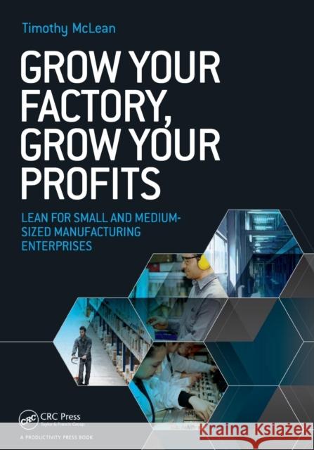 Grow Your Factory, Grow Your Profits: Lean for Small and Medium-Sized Manufacturing Enterprises McLean, Timothy 9781482255850 Taylor & Francis - książka