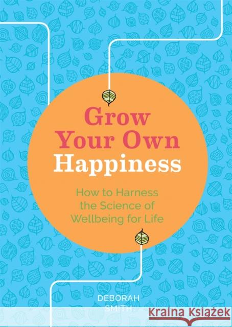 Grow Your Own Happiness: How to Harness the Science of Wellbeing for Life Deborah Smith 9781783253074 Aster - książka