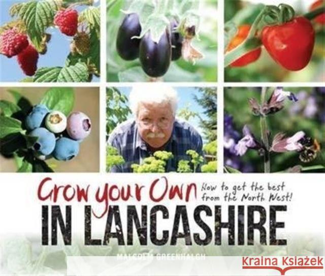 Grow Your Own in Lancashire: How to Get the Best from the North West! Malcolm Greenhalgh 9781874181934 Carnegie Publishing Ltd - książka