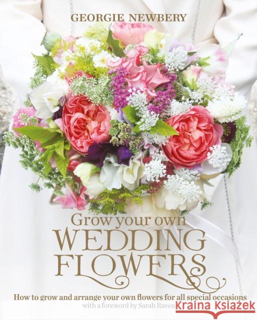 Grow your own Wedding Flowers: How to Grow and Arrange Your Own Flowers for All Special Occasions Georgie Newbery 9780857842534 Bloomsbury Publishing PLC - książka