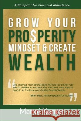 Grow your Prosperity Mindset and Create Wealth Manoj Kumar 9781955272353 Peak Press - książka