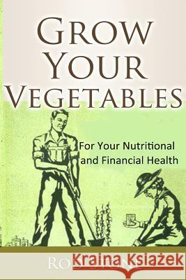 Grow Your Vegetables: For Your Nutritional and Financial Health Rod Stone 9781482078732 Createspace - książka