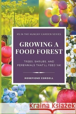 Growing a Food Forest - Trees, Shrubs, & Perennials That'll Feed Ya! Rosefiend Cordell 9781953196774 Rosefiend Publishing - książka