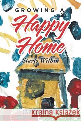 Growing a Happy Home: Starts Within Carolyne Mae 9781796004113 Xlibris Au - książka