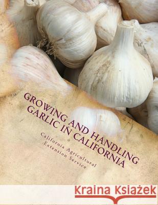 Growing and Handling Garlic in California: Circular 84 California Agricultural Extensi Service Roger Chambers 9781987509298 Createspace Independent Publishing Platform - książka