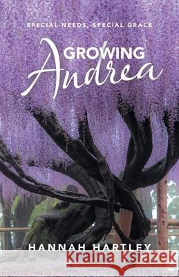 Growing Andrea: Special Needs, Special Grace Hannah Hartley 9781664239692 WestBow Press - książka