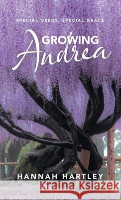 Growing Andrea: Special Needs, Special Grace Hannah Hartley 9781664239715 WestBow Press - książka