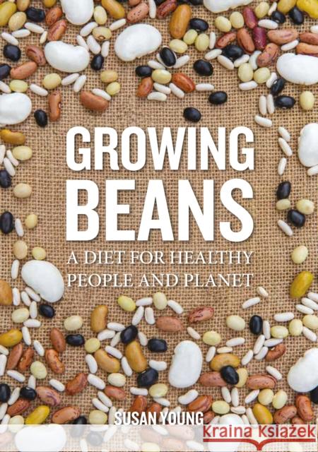 Growing Beans: A Diet for Healthy People & Planet Susan Young 9781856232180 Permanent Publications - książka