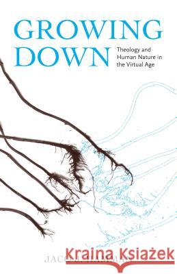Growing Down: Theology and Human Nature in the Virtual Age Jaco J. Hamman 9781481306461 Baylor University Press - książka