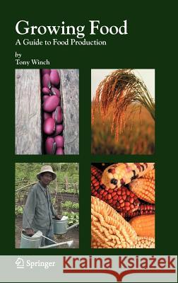 Growing Food: A Guide to Food Production Winch, Tony 9781402048272 Kluwer Academic Publishers - książka