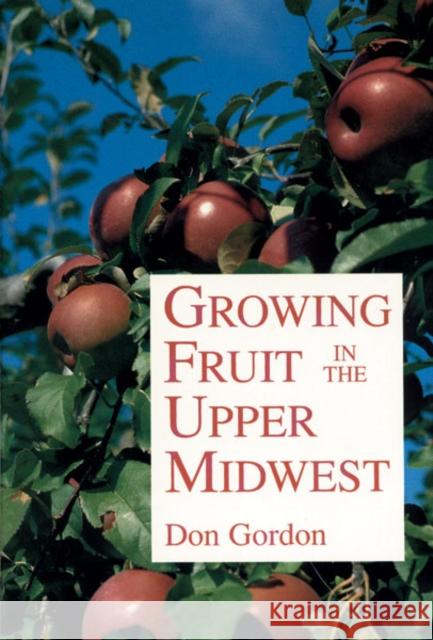 Growing Fruit in the Upper Midwest Don Gordon 9780816618781 University of Minnesota Press - książka