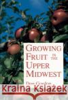 Growing Fruit in the Upper Midwest Don Gordon 9780816618781 University of Minnesota Press