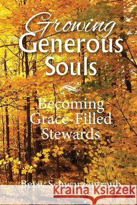 Growing Generous Souls: Becoming Grace-Filled Stewards Betsy Schwarzentraub 9781532388682 Generous Stewards Communications - książka