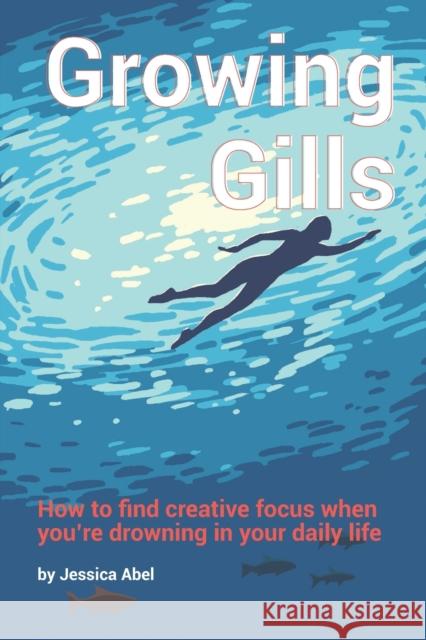 Growing Gills: How to Find Creative Focus When You Jessica Abel 9781521277874 Independently Published - książka