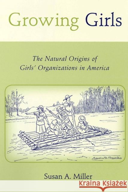 Growing Girls: The Natural Origins of Girls' Organizations in America Miller, Susan A. 9780813540641 Rutgers University Press - książka