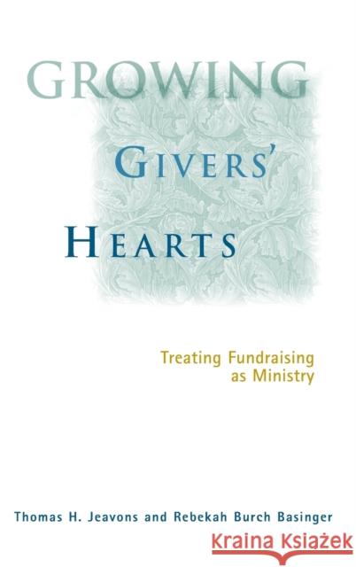 Growing Givers' Hearts: Treating Fundraising as Ministry Jeavons, Thomas H. 9780787948290 Jossey-Bass - książka