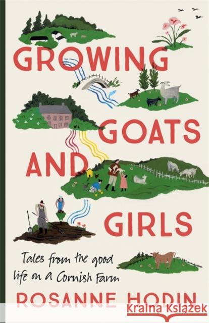 Growing Goats and Girls: Living the Good Life on a Cornish Farm - ESCAPISM AT ITS LOVELIEST Rosanne Hodin 9781529303322 Hodder & Stoughton - książka