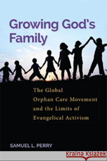 Growing God's Family: The Global Orphan Care Movement and the Limits of Evangelical Activism Perry, Samuel L. 9781479803057 New York University Press - książka