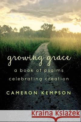 Growing Grace: A Book of Psalms Celebrating Creation Kempson, Cameron 9780578411330 Blurb - książka