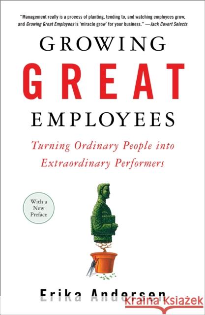 Growing Great Employees: Turning Ordinary People Into Extraordinary Performers Andersen, Erika 9781591841906 Portfolio - książka