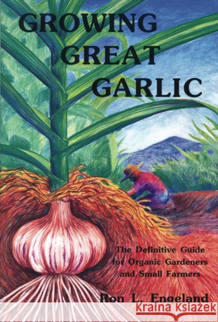 Growing Great Garlic: The Definitive Guide for Organic Gardeners and Small Farmers Engeland, Ron L. 9780963085016 Filaree Productions - książka