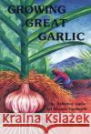 Growing Great Garlic: The Definitive Guide for Organic Gardeners and Small Farmers Engeland, Ron L. 9780963085016 Filaree Productions