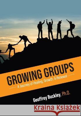 Growing Groups: A Journey of Healing, Growth, and Renewal Geoffrey Buckley 9781793521118 Cognella Academic Publishing - książka