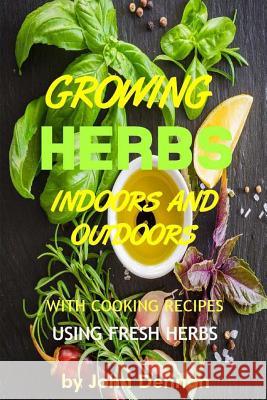 Growing Herbs Indoors and Outdoors: With Cooking Recipes Using Fresh Herbs John Dennan 9781539972280 Createspace Independent Publishing Platform - książka