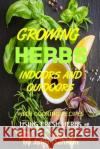 Growing Herbs Indoors and Outdoors: With Cooking Recipes Using Fresh Herbs John Dennan 9781539972280 Createspace Independent Publishing Platform
