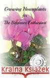 Growing Houseplants for The Beginner Enthusiast Bursell, Cyril G. 9781483981413 Createspace