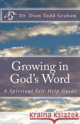 Growing in God's Word: A Spiritual Self-Help Guide Dr Dion Todd Graham 9781533090584 Createspace Independent Publishing Platform - książka