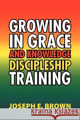 Growing in Grace and Knowledge Discipleship Training Joseph E. Brown 9781469131818 Xlibris Corporation - książka