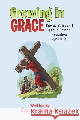 Growing in Grace: Series 3: Book 1 Jesus Brings Freedom Caren McBride 9781514466629 Xlibris Nz - książka