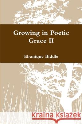 Growing in Poetic Grace II Ebonique Biddle 9781365602757 Lulu.com - książka
