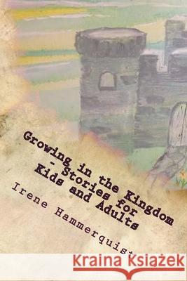 Growing in the Kingdom - Stories for Kids and Adults Irene Hammerquist 9781500611576 Createspace Independent Publishing Platform - książka