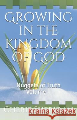 Growing in the Kingdom of God: Nuggets of Truth Volume II Cherie Sheridan 9781658024327 Independently Published - książka