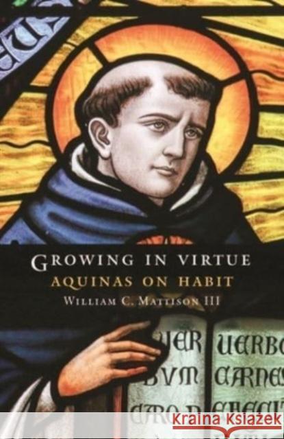 Growing in Virtue: Aquinas on Habit William C. Mattison 9781647123284 Georgetown University Press - książka